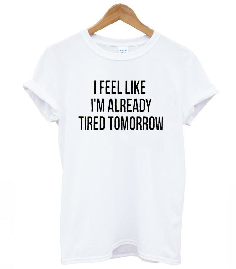 Women T shirt I feel like i'm already tired tomorrow Cotton Casual Funny Shirt For Lady Gray Top Tee Hipster Gray Z-263