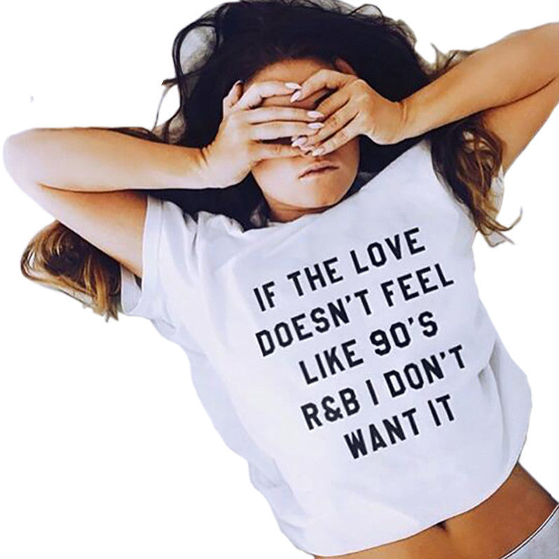 Online discount shop Australia - IF THE LOVE DOESN'T FEEL LIKE 90'S R&B I DON'T WANT IT letter print women tshirt white top tees  girls tee tops